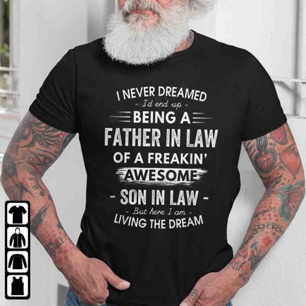 I Never Dreamed I’d End Up Being A Father In Law, Gifts For Father In Law From Son In Law T-Shirt