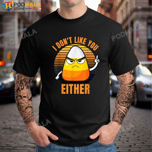 I Don’t Like You Either Funny Candy Corn Halloween T-Shirt, Halloween Gifts