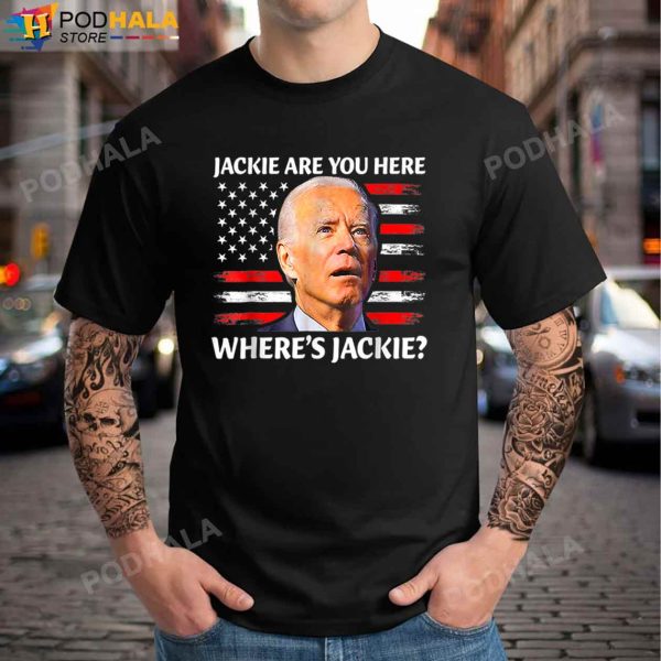 Jackie are You Here Where’s Jackie Joe Biden Funny T-Shirt