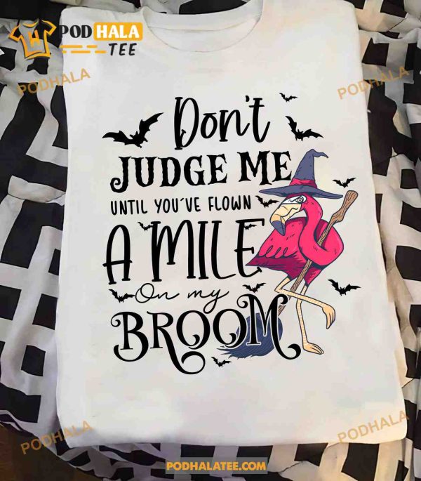 Don’t Judge Me Until You’ve Flown A Mile On My Broom Flamingo Witch Halloween Tee