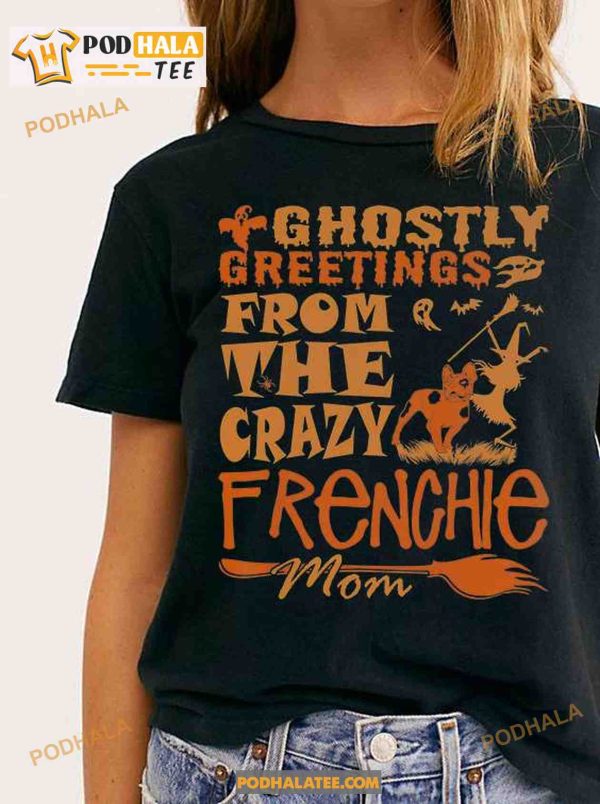 Ghostly Greetings From The Crazy Frenchie Mom Frenchie Dog Mom Cute Halloween Shirt