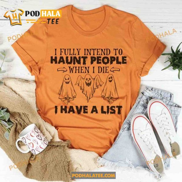 I Fully Intend To Haunt People When I Die I Have A List Ghost Cute Halloween Shirt
