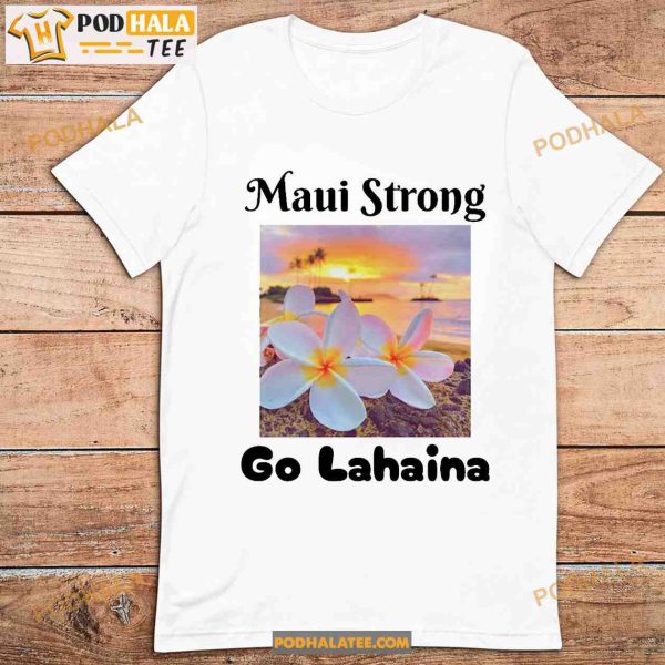 Maui Strong Go Lahaina Shirt, Pray for Maui T-shirt, Maui Wildfire Relief Tee