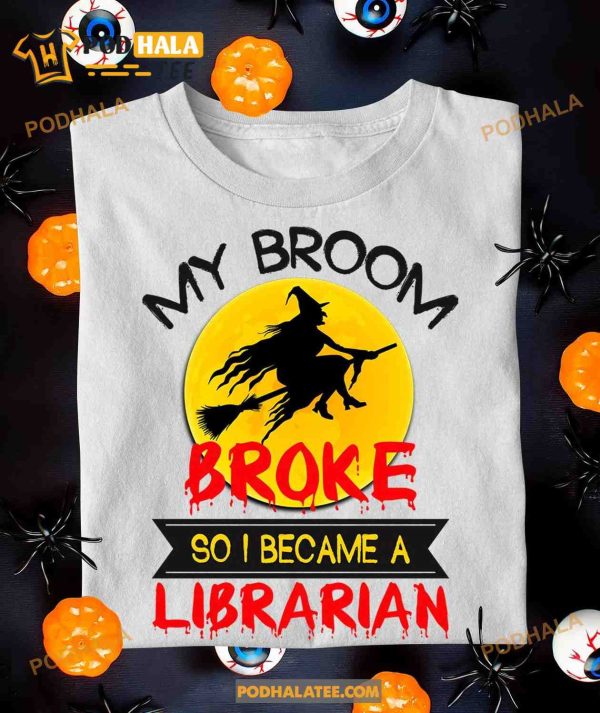 My Broom Broke So I Became A Librarian Shirt, Halloween Witch Riding Broom Tee