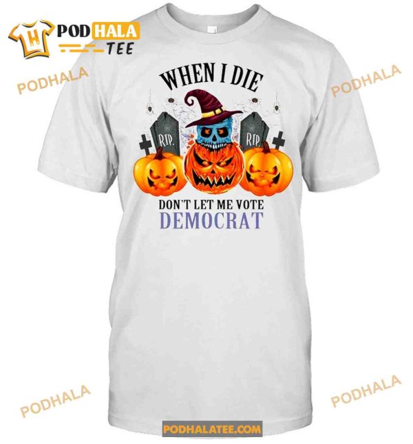 Pumpkins Halloween When I Die Don’t Let Me Vote Democrat Shirt